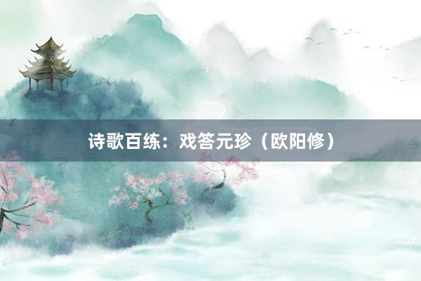 诗歌百练：戏答元珍（欧阳修）