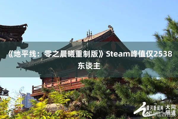 《地平线：零之晨曦重制版》Steam峰值仅2538东谈主